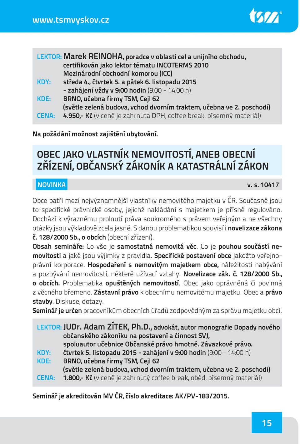 OBEC JAKO VLASTNÍK NEMOVITOSTÍ, ANEB OBECNÍ ZŘÍZENÍ, OBČANSKÝ ZÁKONÍK A KATASTRÁLNÍ ZÁKON NOVINKA v. s. 10417 Obce patří mezi nejvýznamnější vlastníky nemovitého majetku v ČR.