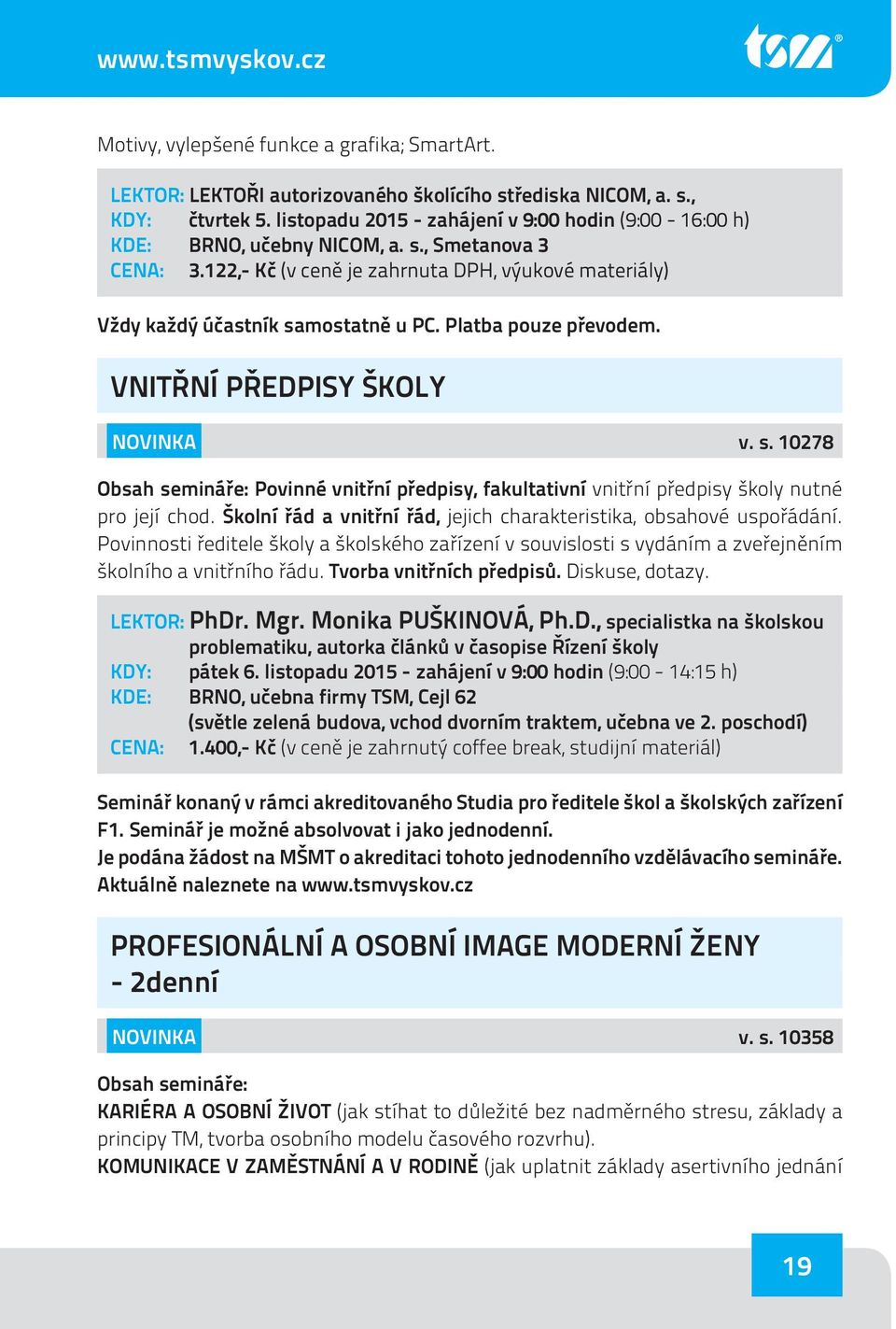 Platba pouze převodem. VNITŘNÍ PŘEDPISY ŠKOLY NOVINKA v. s. 10278 Obsah semináře: Povinné vnitřní předpisy, fakultativní vnitřní předpisy školy nutné pro její chod.