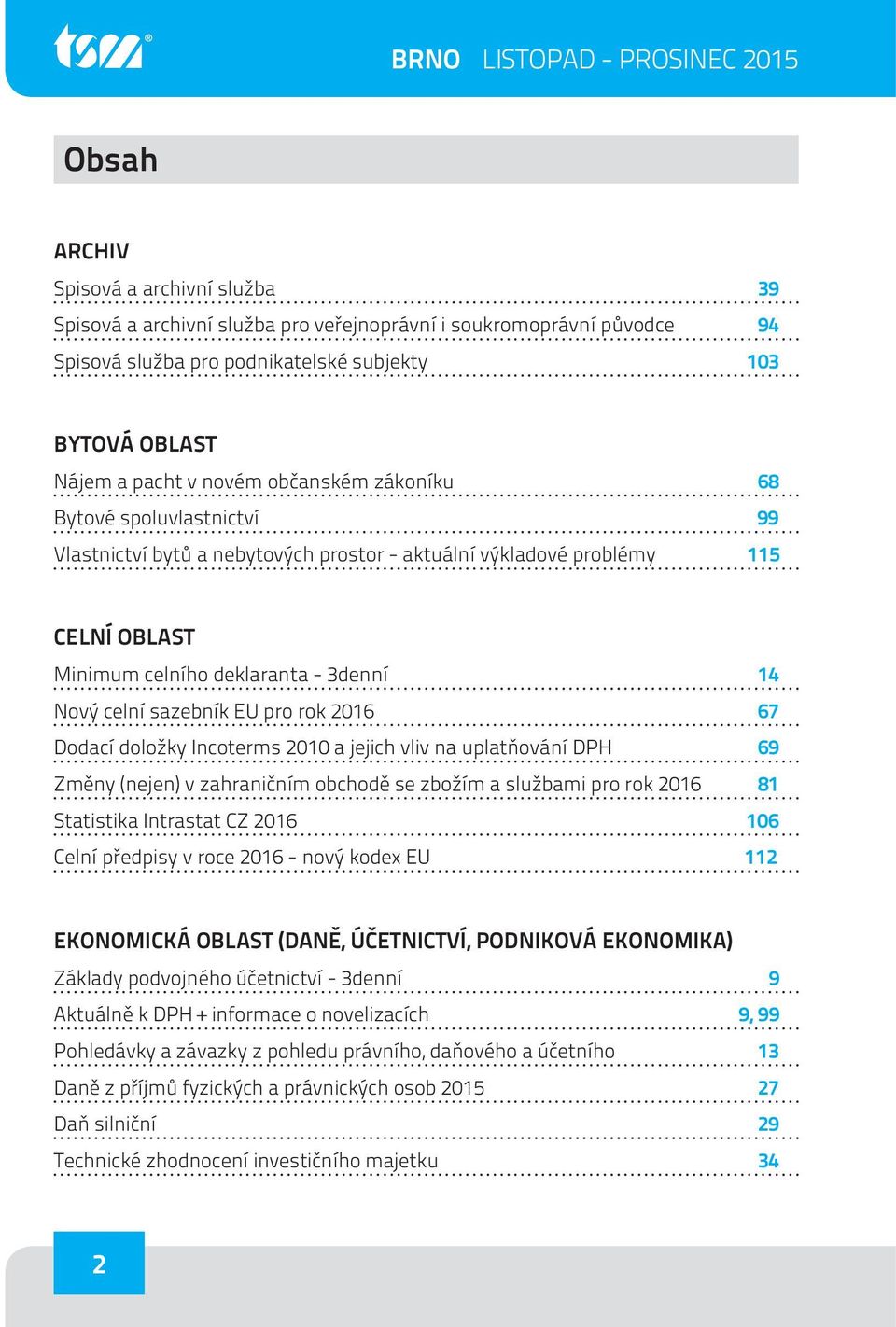 14 Nový celní sazebník EU pro rok 2016 67 Dodací doložky Incoterms 2010 a jejich vliv na uplatňování DPH 69 Změny (nejen) v zahraničním obchodě se zbožím a službami pro rok 2016 81 Statistika