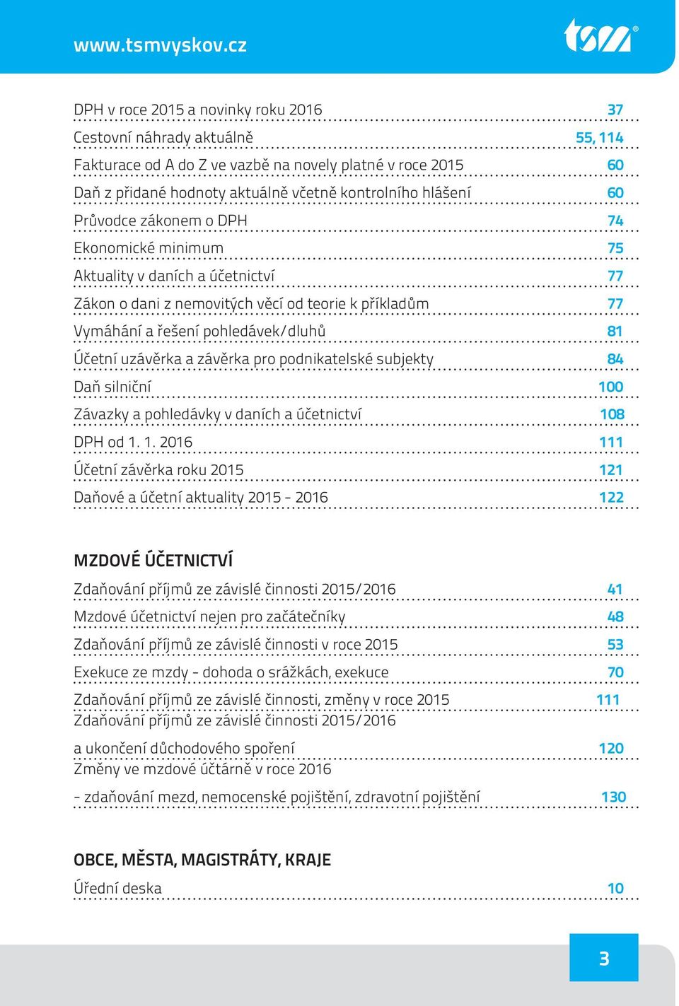 Průvodce zákonem o DPH 74 Ekonomické minimum 75 Aktuality v daních a účetnictví 77 Zákon o dani z nemovitých věcí od teorie k příkladům 77 Vymáhání a řešení pohledávek/dluhů 81 Účetní uzávěrka a