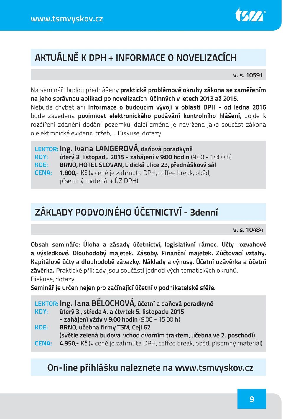 Nebude chybět ani informace o budoucím vývoji v oblasti DPH - od ledna 2016 bude zavedena povinnost elektronického podávání kontrolního hlášení, dojde k rozšíření zdanění dodání pozemků, další změna