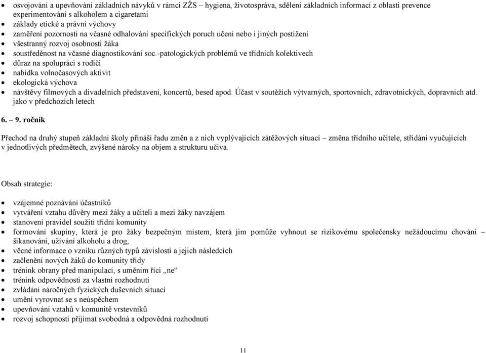 -patologických problémů ve třídních kolektivech důraz na spolupráci s rodiči nabídka volnočasových aktivit ekologická výchova návštěvy filmových a divadelních představení, koncertů, besed apod.