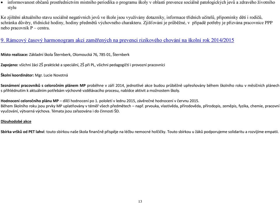 Zjišťování je průběžné, v případě potřeby je přizvána pracovnice PPP nebo pracovník P centra. 9.