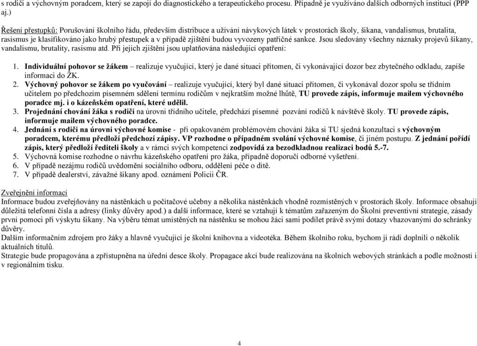 případě zjištění budou vyvozeny patřičné sankce. Jsou sledovány všechny náznaky projevů šikany, vandalismu, brutality, rasismu atd. Při jejich zjištění jsou uplatňována následující opatření: 1.