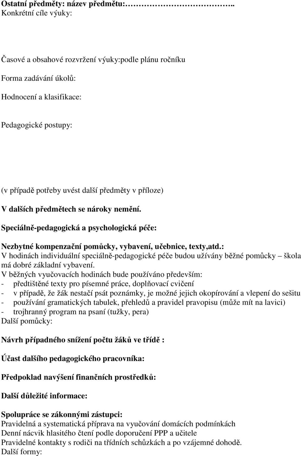 dalších předmětech se nároky nemění. Speciálně-pedagogická a psychologická péče: Nezbytné kompenzační pomůcky, vybavení, učebnice, texty,atd.