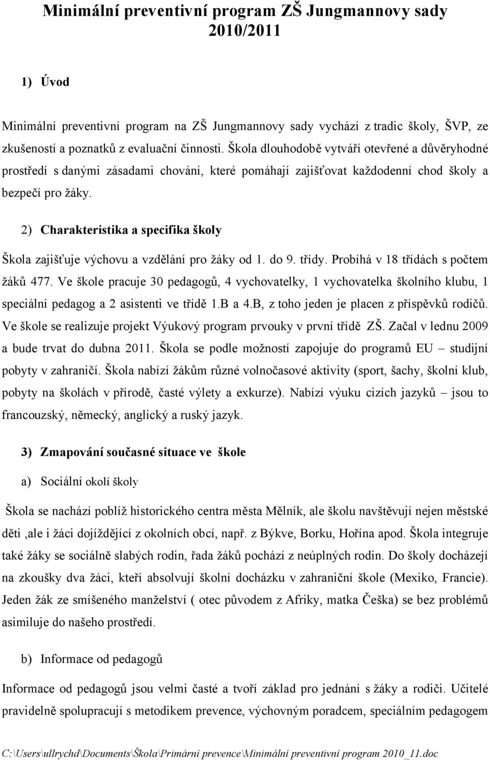 2) Charakteristika a specifika školy Škola zajišťuje výchovu a vzdělání pro žáky od 1. do 9. třídy. Probíhá v 18 třídách s počtem žáků 477.