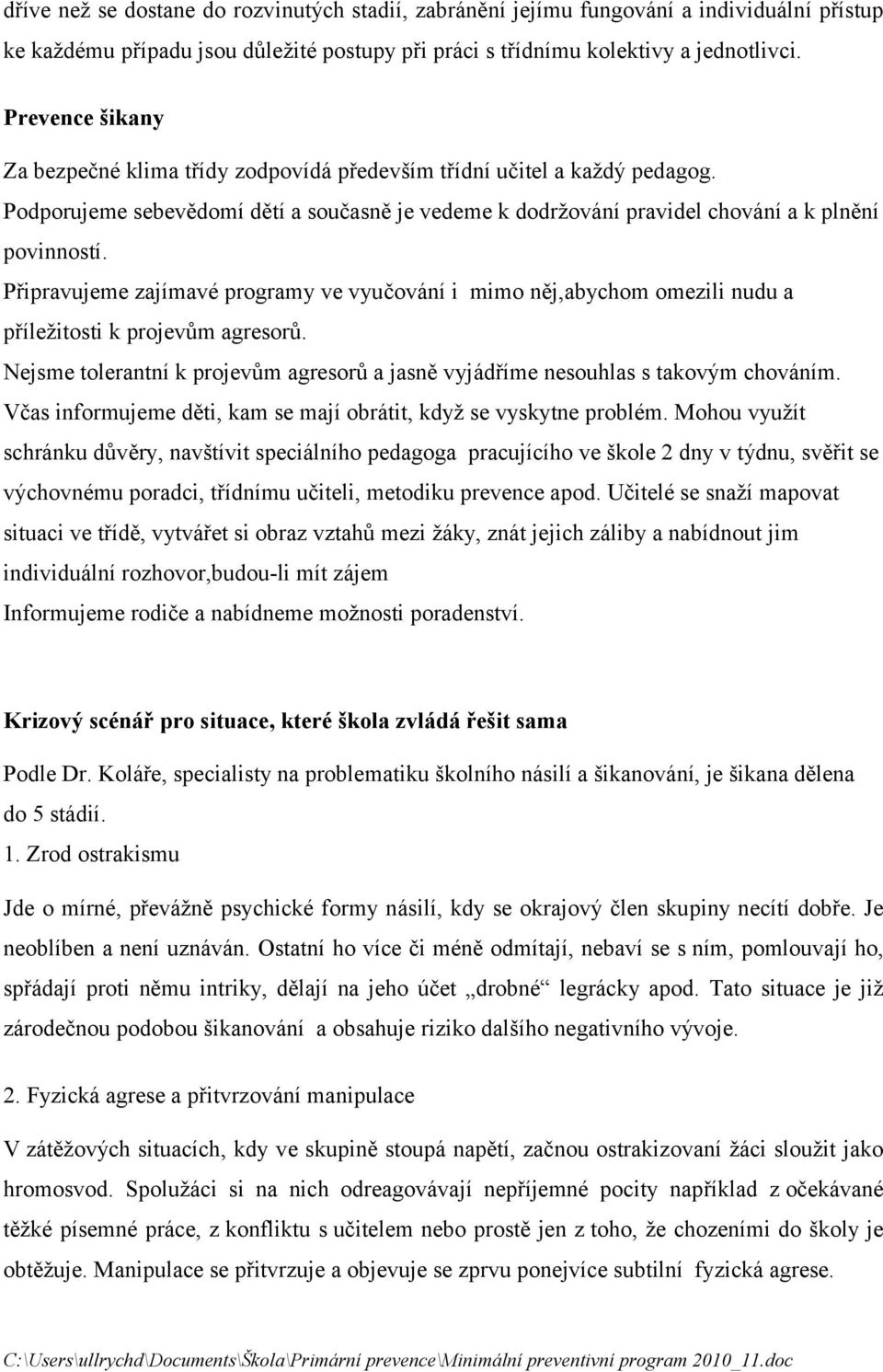 Připravujeme zajímavé programy ve vyučování i mimo něj,abychom omezili nudu a příležitosti k projevům agresorů. Nejsme tolerantní k projevům agresorů a jasně vyjádříme nesouhlas s takovým chováním.