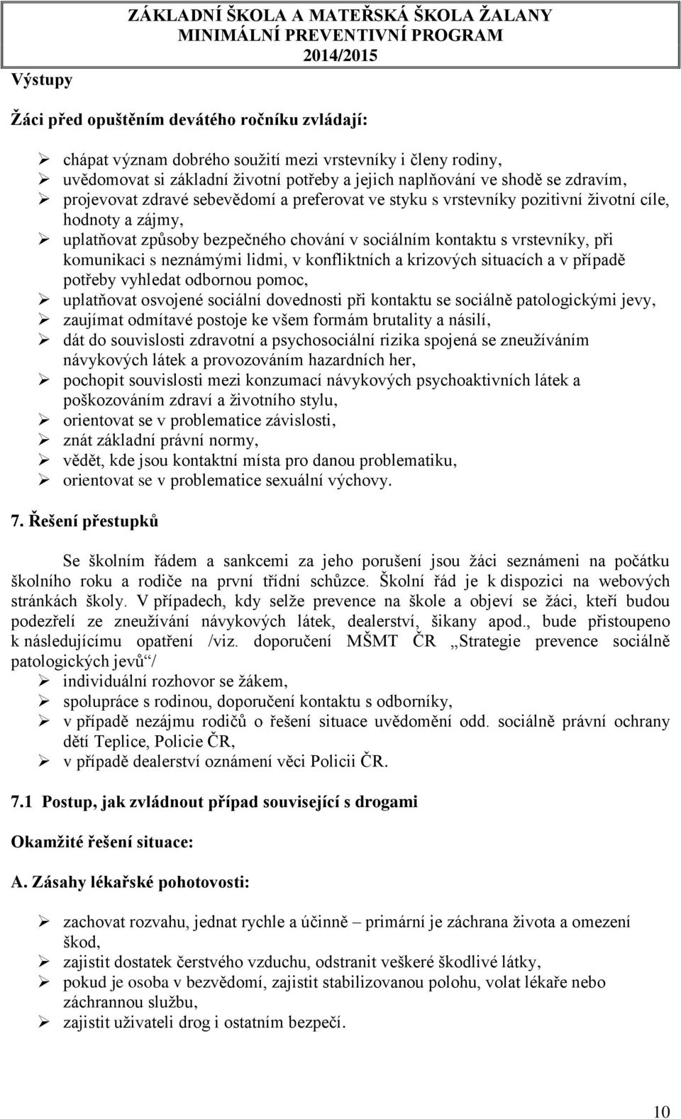 kontaktu s vrstevníky, při komunikaci s neznámými lidmi, v konfliktních a krizových situacích a v případě potřeby vyhledat odbornou pomoc, uplatňovat osvojené sociální dovednosti při kontaktu se