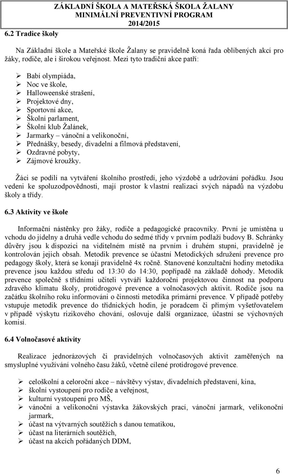 besedy, divadelní a filmová představení, Ozdravné pobyty, Zájmové kroužky. Žáci se podílí na vytváření školního prostředí, jeho výzdobě a udržování pořádku.