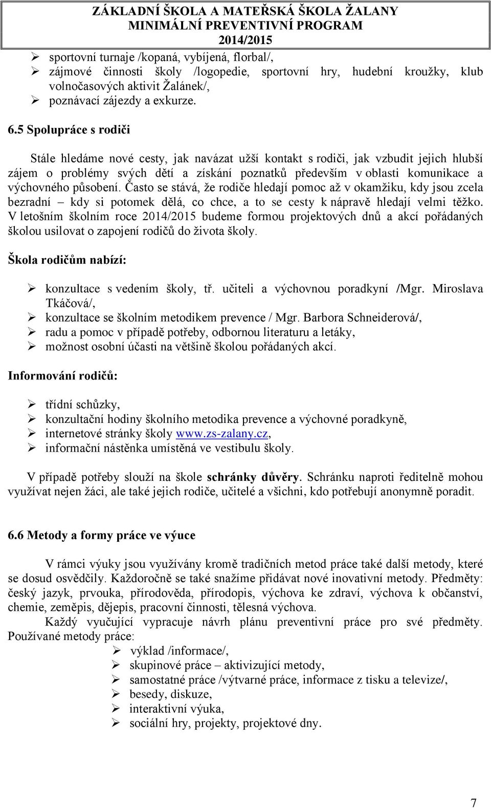 působení. Často se stává, že rodiče hledají pomoc až v okamžiku, kdy jsou zcela bezradní kdy si potomek dělá, co chce, a to se cesty k nápravě hledají velmi těžko.