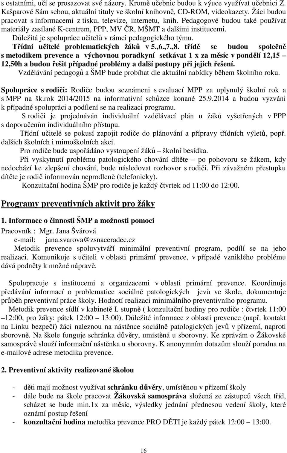 Důležitá je spolupráce učitelů v rámci pedagogického týmu. Třídní učitelé problematických žáků v 5.,6.,7.,8.