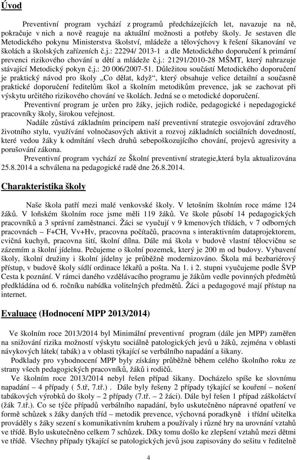 : 22294/ 2013-1 a dle Metodického doporučení k primární prevenci rizikového chování u dětí a mládeže č.j.: 21291/2010-28 MŠMT, který nahrazuje stávající Metodický pokyn č.j.: 20 006/2007-51.