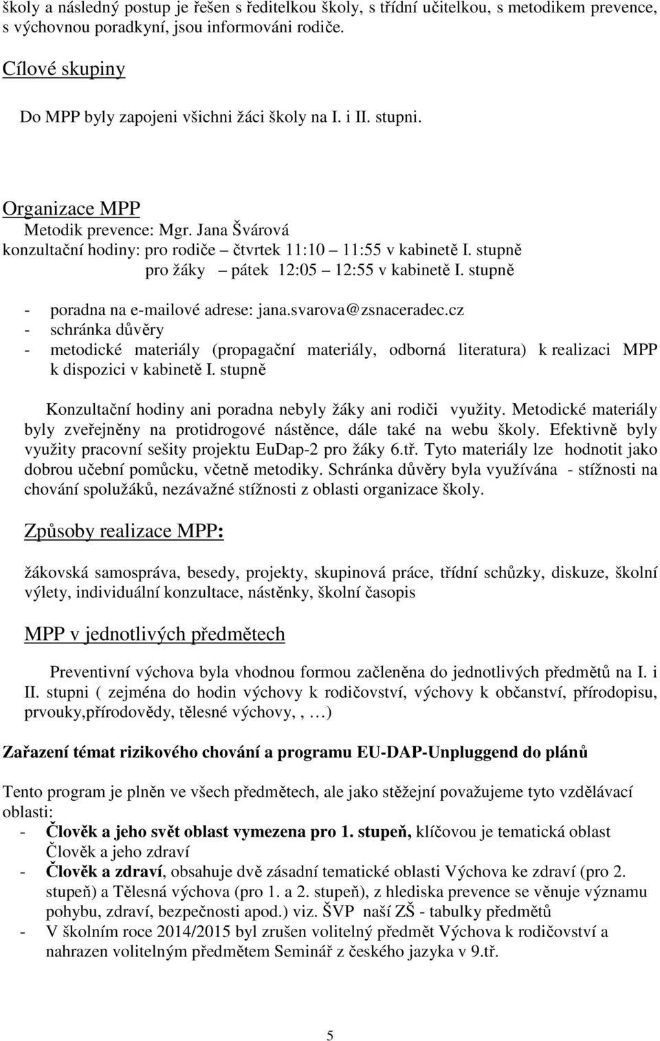 stupně pro žáky pátek 12:05 12:55 v kabinetě I. stupně - poradna na e-mailové adrese: jana.svarova@zsnaceradec.