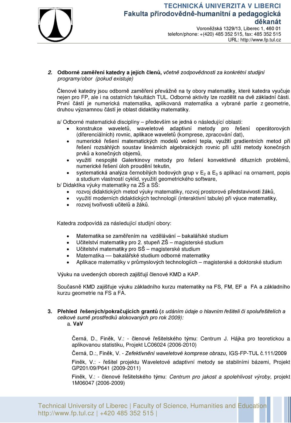 První částí je numerická matematika, aplikovaná matematika a vybrané partie z geometrie, druhou významnou částí je oblast didaktiky matematiky.