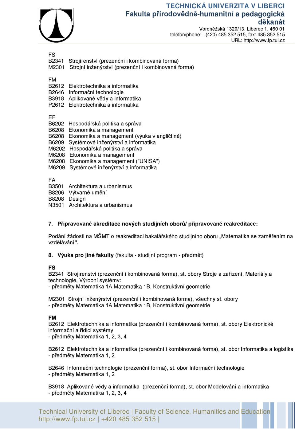 inženýrství a informatika M6202 Hospodářská politika a správa M6208 Ekonomika a management M6208 Ekonomika a management ("UNISA") M6209 Systémové inženýrství a informatika FA B3501 Architektura a