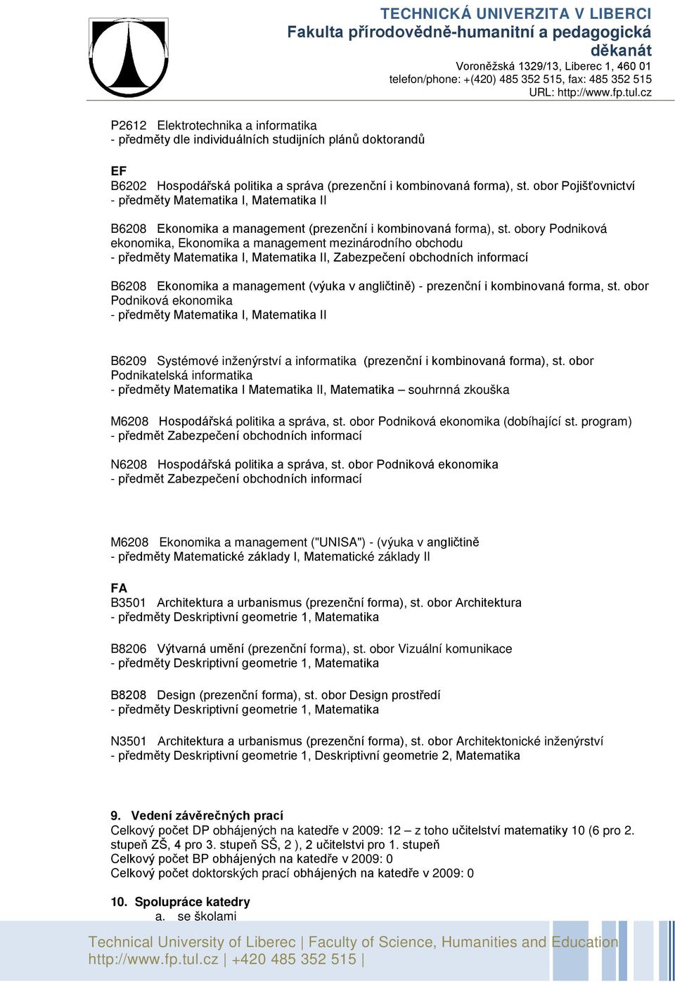 obory Podniková ekonomika, Ekonomika a management mezinárodního obchodu - předměty Matematika I, Matematika II, Zabezpečení obchodních informací B6208 Ekonomika a management (výuka v angličtině) -