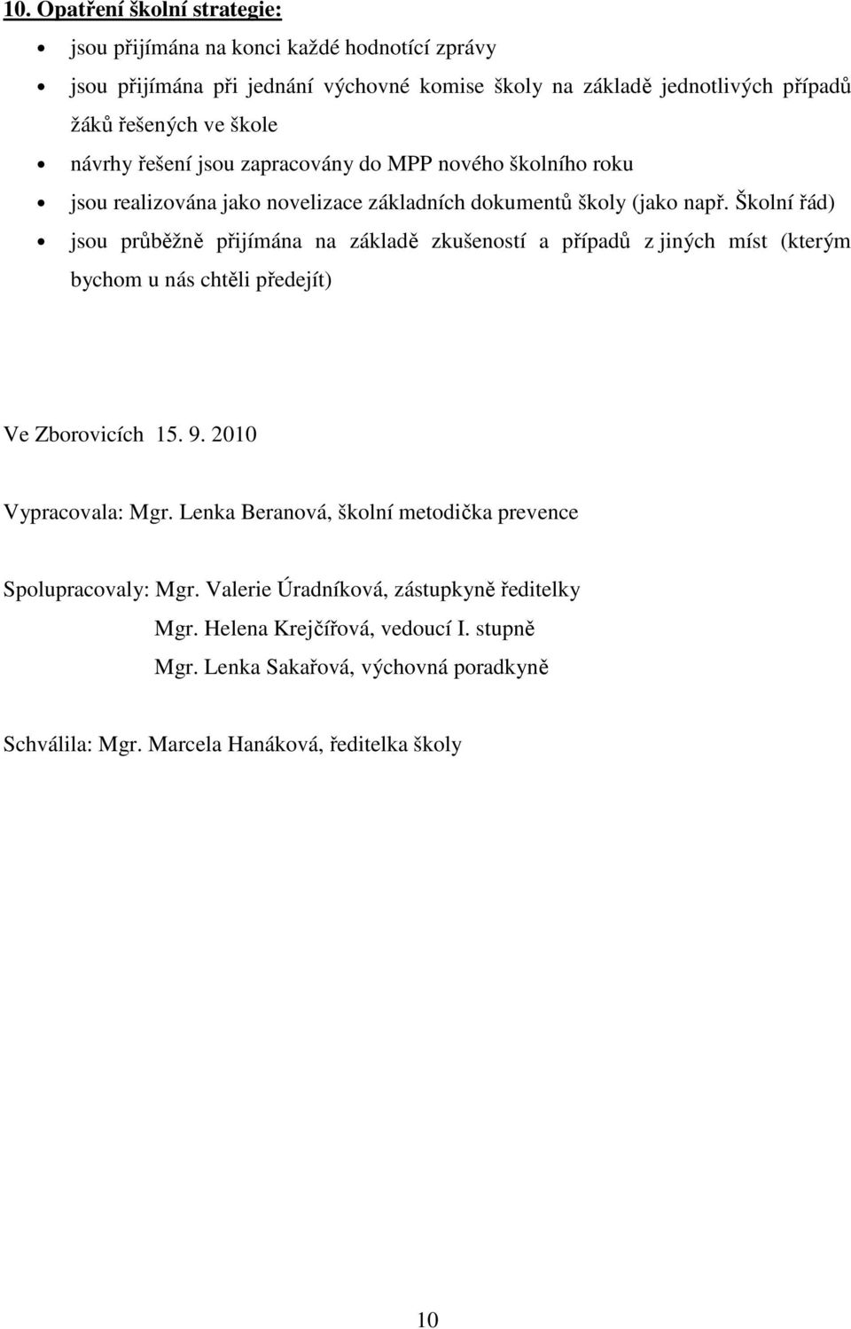 Školní řád) jsou průběžně přijímána na základě zkušeností a případů z jiných míst (kterým bychom u nás chtěli předejít) Ve Zborovicích 15. 9. 2010 Vypracovala: Mgr.