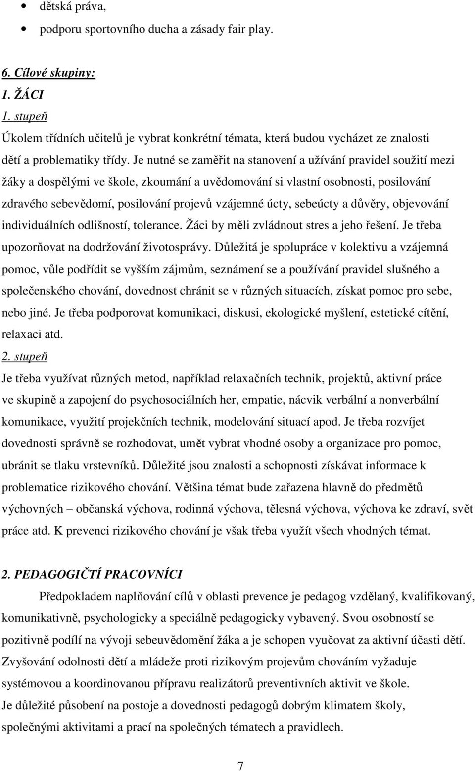 Je nutné se zaměřit na stanovení a užívání pravidel soužití mezi žáky a dospělými ve škole, zkoumání a uvědomování si vlastní osobnosti, posilování zdravého sebevědomí, posilování projevů vzájemné