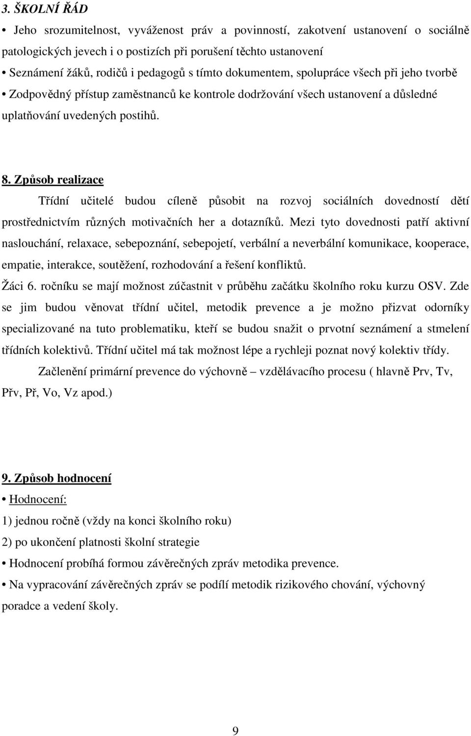 Způsob realizace Třídní učitelé budou cíleně působit na rozvoj sociálních dovedností dětí prostřednictvím různých motivačních her a dotazníků.