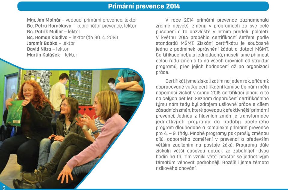 pololetí. V květnu 2014 proběhlo certifikační šetření podle standardů MŠMT. Získání certifikátu je současně jedna z podmínek oprávnění žádat o dotaci MŠMT.