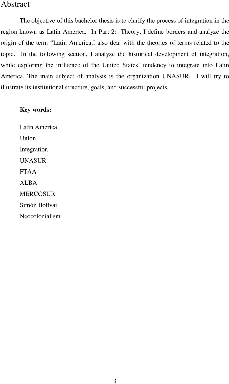 In the following section, I analyze the historical development of integration, while exploring the influence of the United States tendency to integrate into Latin America.