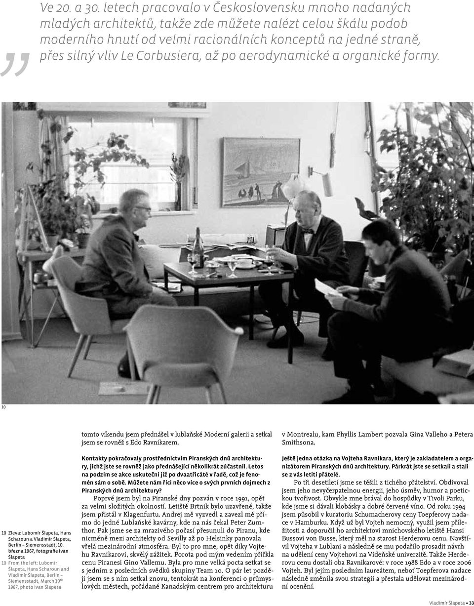 Corbusiera, až po aerodynamické a organické formy. 10 10 Zleva: Lubomír Šlapeta, Hans Scharoun a Vladimír Šlapeta, Berlín Siemensstadt, 10.
