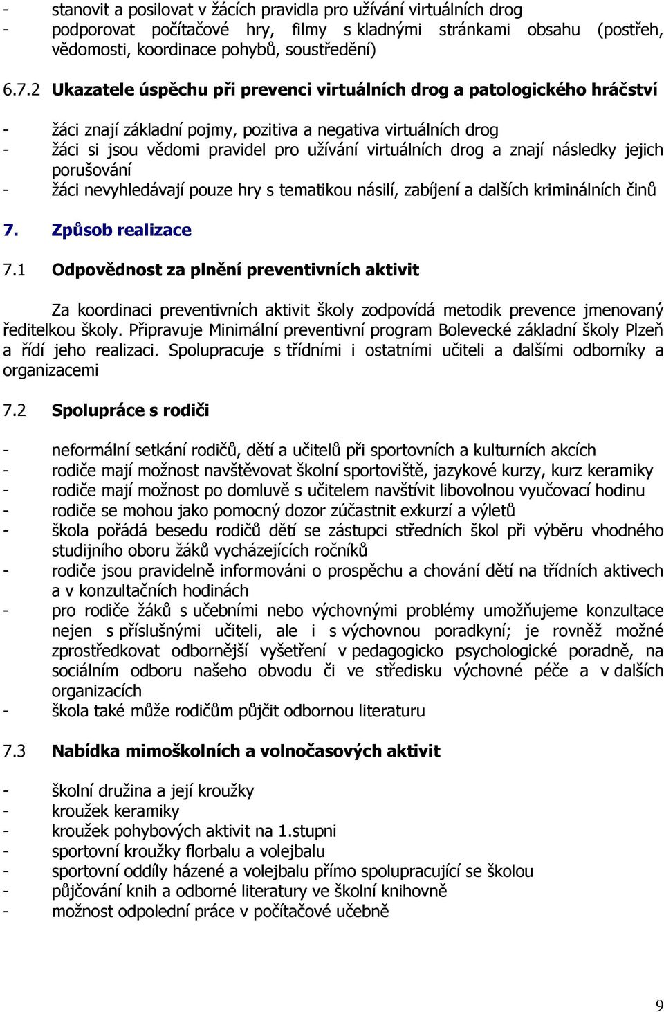 drog a znají následky jejich porušování - žáci nevyhledávají pouze hry s tematikou násilí, zabíjení a dalších kriminálních činů 7. Způsob realizace 7.