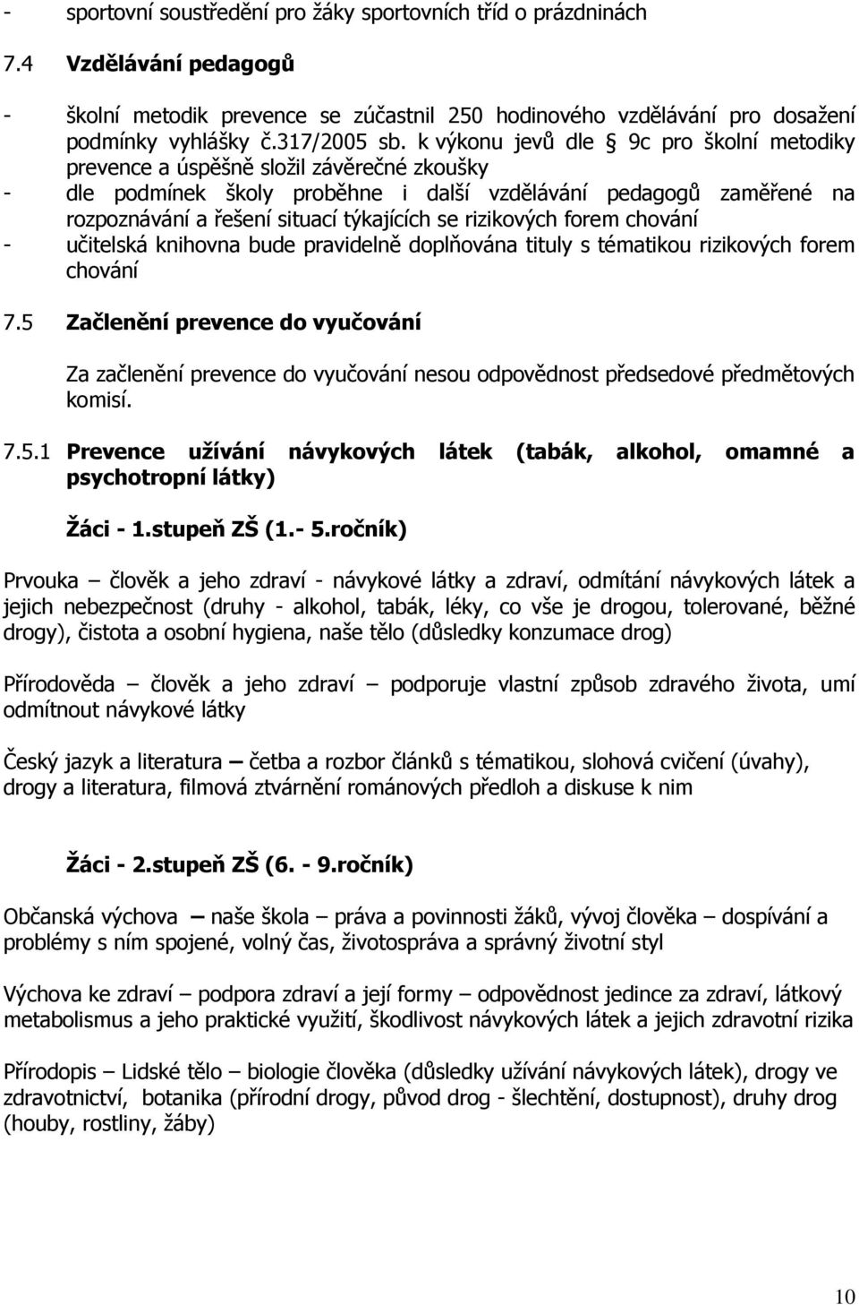 rizikových forem chování - učitelská knihovna bude pravidelně doplňována tituly s tématikou rizikových forem chování 7.