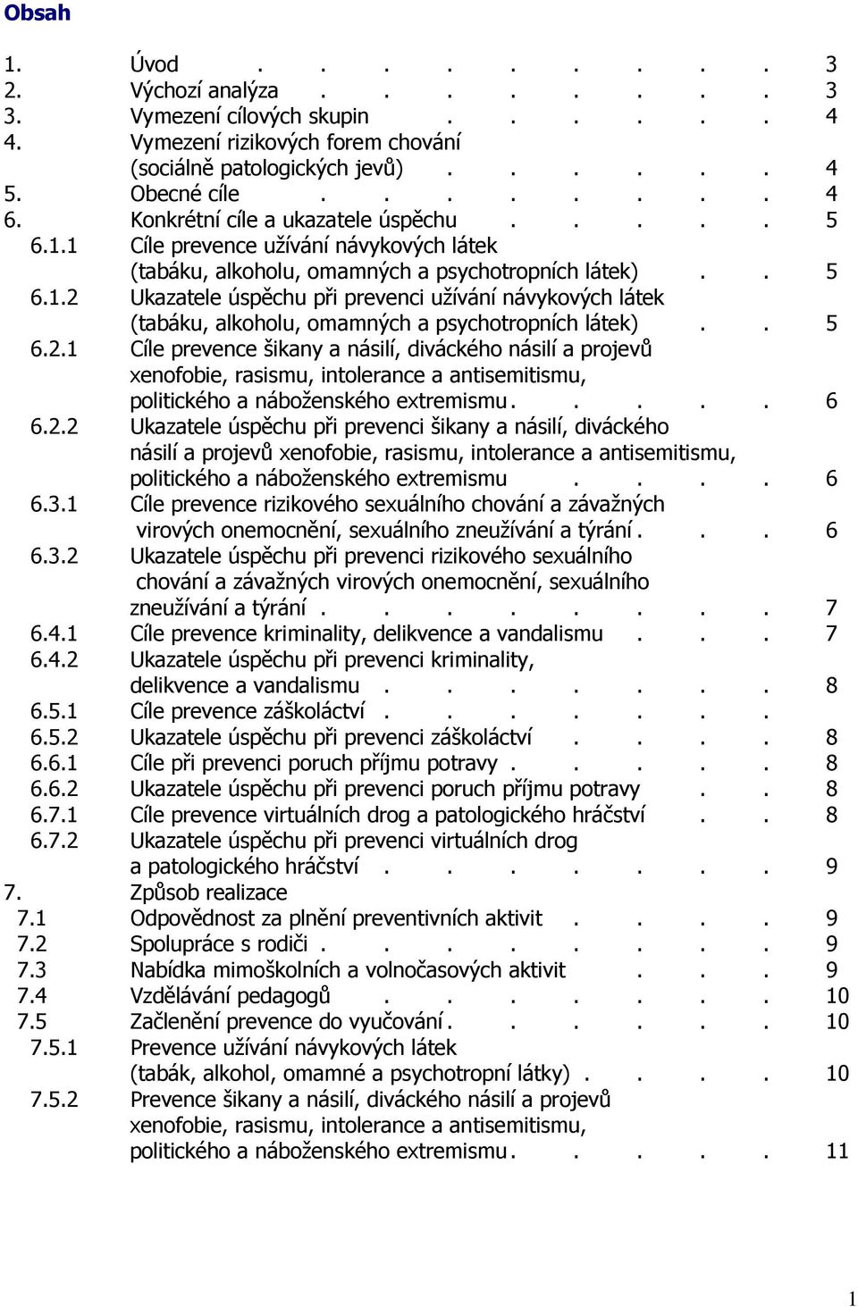 . 5 6.2.1 Cíle prevence šikany a násilí, diváckého násilí a projevů xenofobie, rasismu, intolerance a antisemitismu, politického a náboženského extremismu..... 6 6.2.2 Ukazatele úspěchu při prevenci šikany a násilí, diváckého násilí a projevů xenofobie, rasismu, intolerance a antisemitismu, politického a náboženského extremismu.