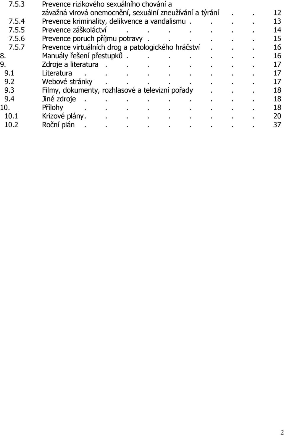 Manuály řešení přestupků....... 16 9. Zdroje a literatura........ 17 9.1 Literatura......... 17 9.2 Webové stránky........ 17 9.3 Filmy, dokumenty, rozhlasové a televizní pořady.