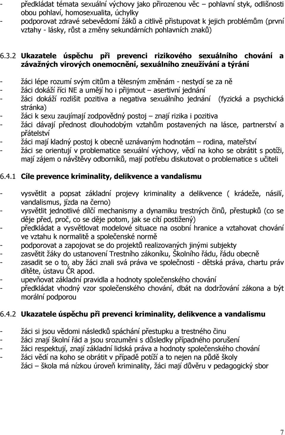 2 Ukazatele úspěchu při prevenci rizikového sexuálního chování a závažných virových onemocnění, sexuálního zneužívání a týrání - žáci lépe rozumí svým citům a tělesným změnám - nestydí se za ně -