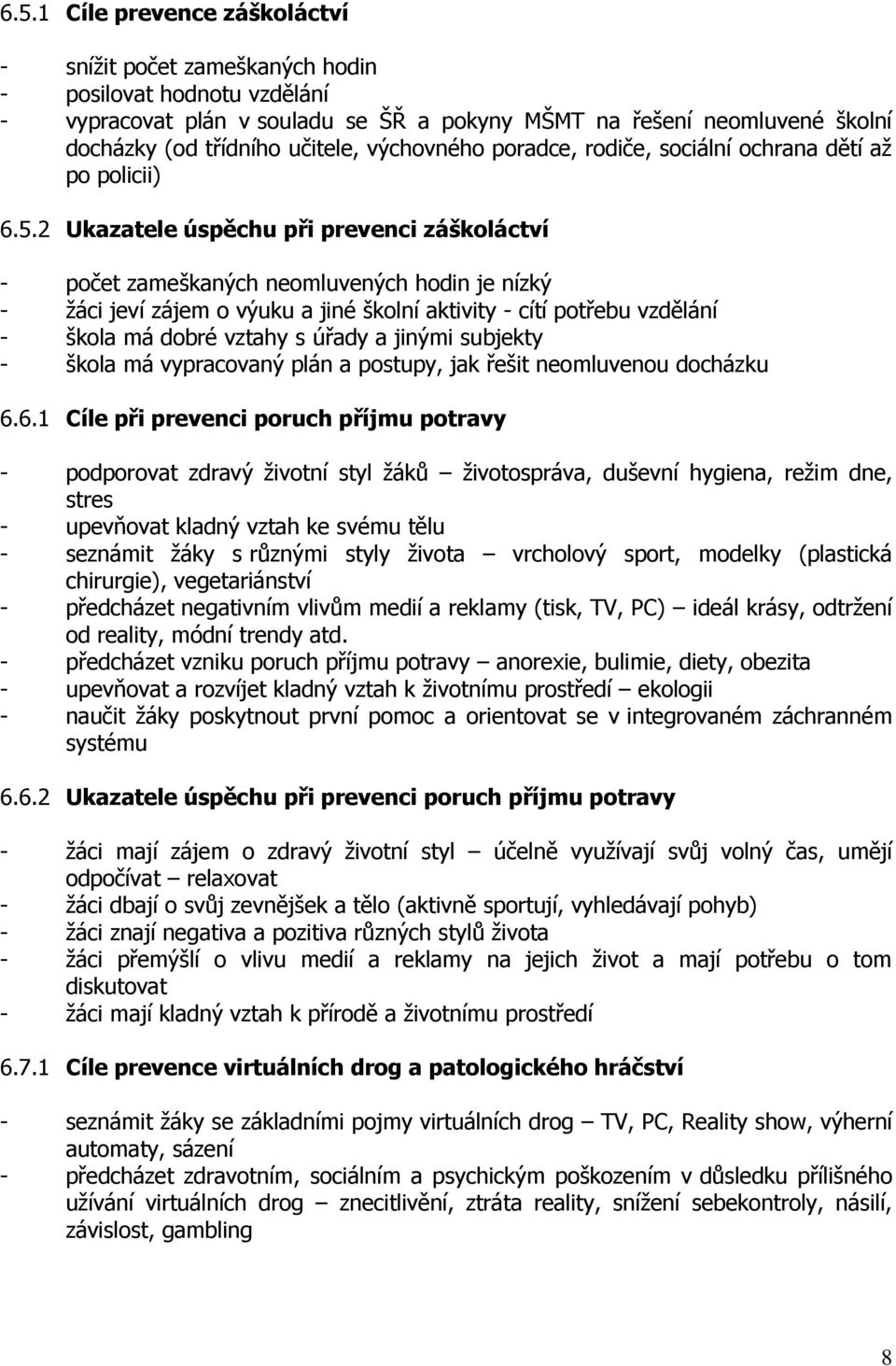 2 Ukazatele úspěchu při prevenci záškoláctví - počet zameškaných neomluvených hodin je nízký - žáci jeví zájem o výuku a jiné školní aktivity - cítí potřebu vzdělání - škola má dobré vztahy s úřady a