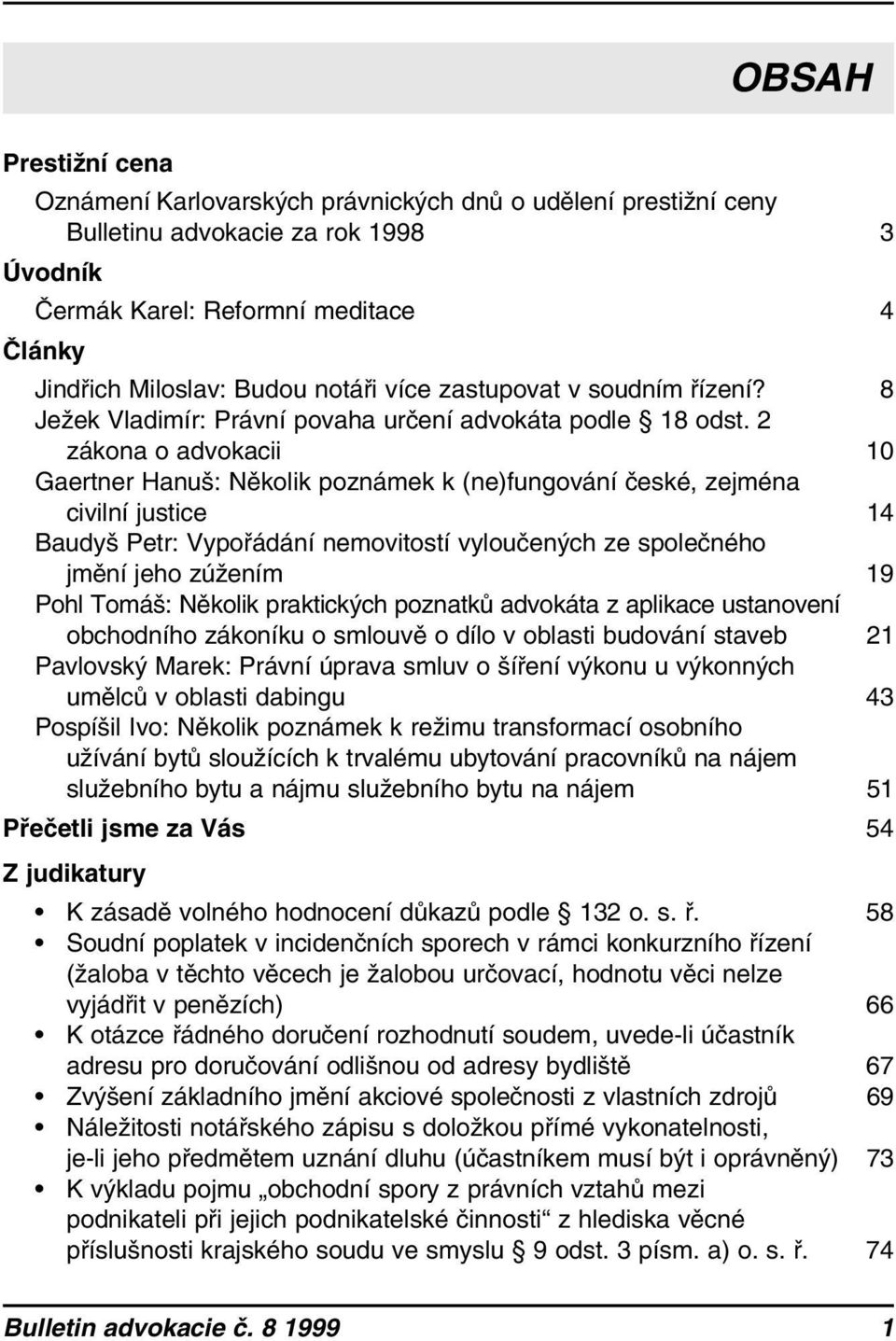 2 zákona o advokacii 10 Gaertner Hanuš: Několik poznámek k (ne)fungování české, zejména civilní justice 14 Baudyš Petr: Vypořádání nemovitostí vyloučených ze společného jmění jeho zúžením 19 Pohl