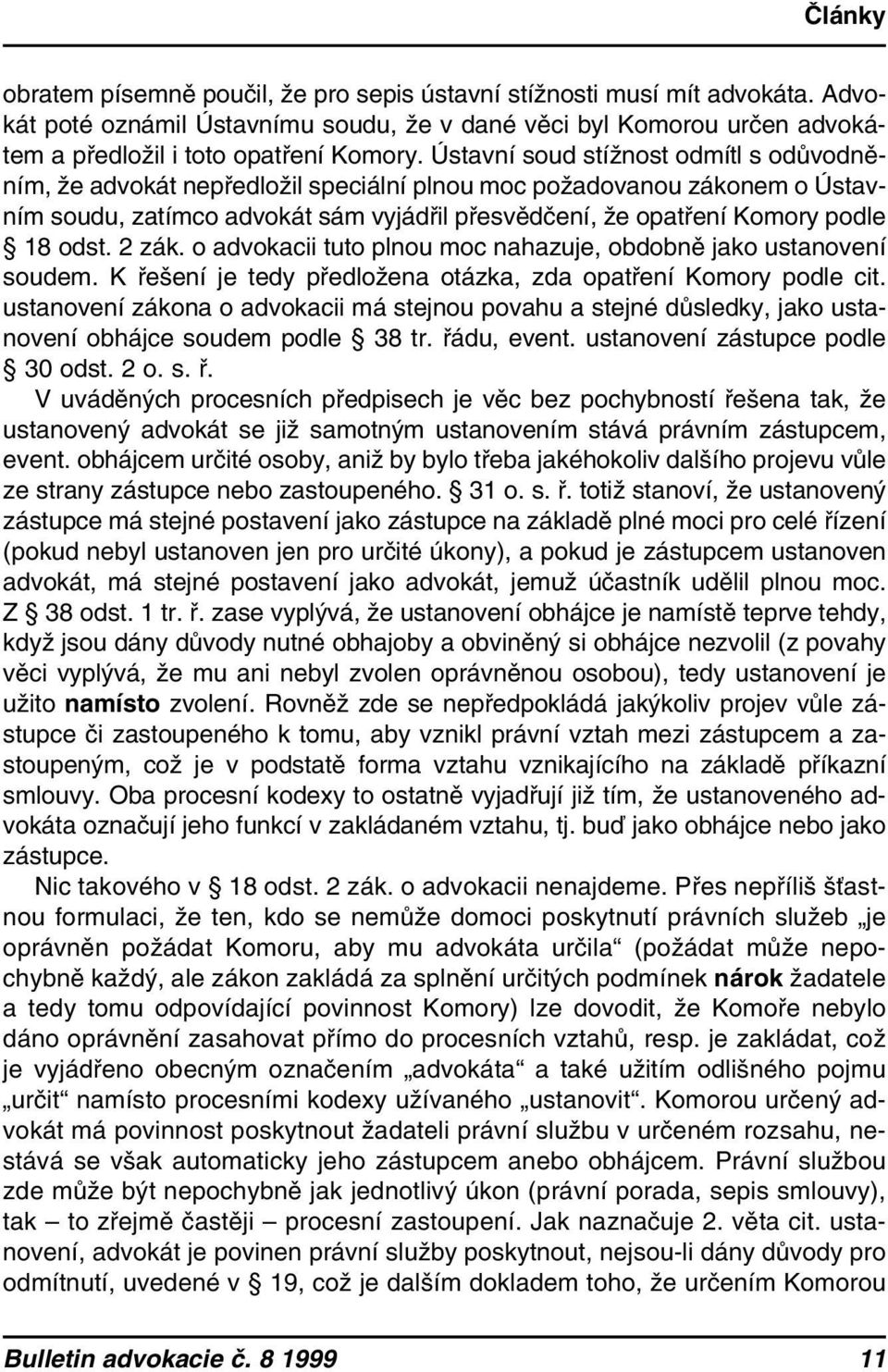 2 zák. o advokacii tuto plnou moc nahazuje, obdobně jako ustanovení soudem. K řešení je tedy předložena otázka, zda opatření Komory podle cit.