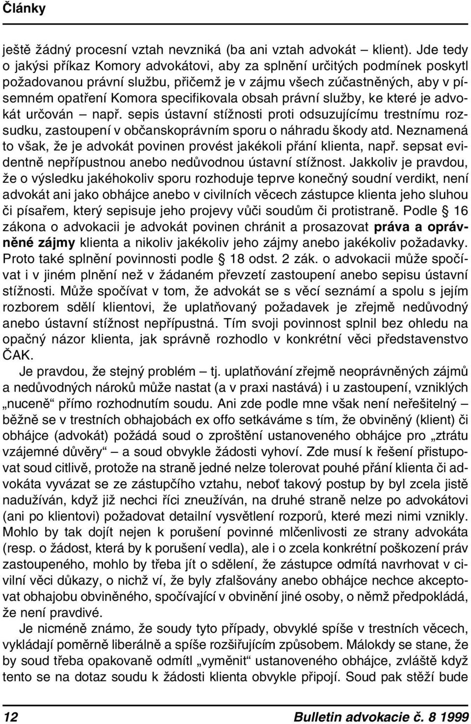 obsah právní služby, ke které je advokát určován např. sepis ústavní stížnosti proti odsuzujícímu trestnímu rozsudku, zastoupení v občanskoprávním sporu o náhradu škody atd.