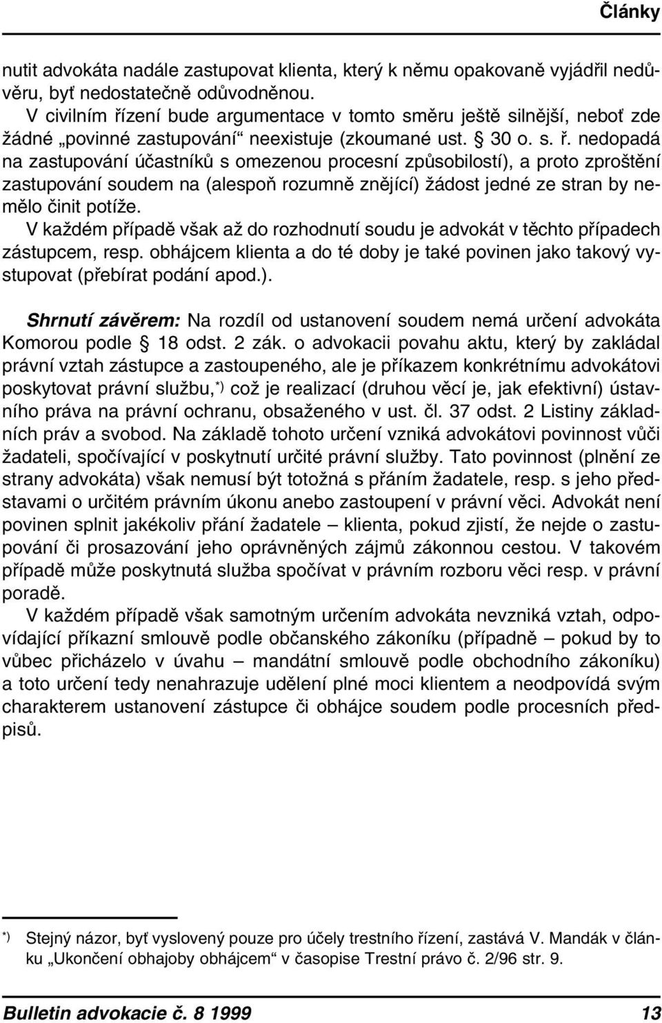 V každém případě však až do rozhodnutí soudu je advokát v těchto případech zástupcem, resp. obhájcem klienta a do té doby je také povinen jako takový vystupovat (přebírat podání apod.).