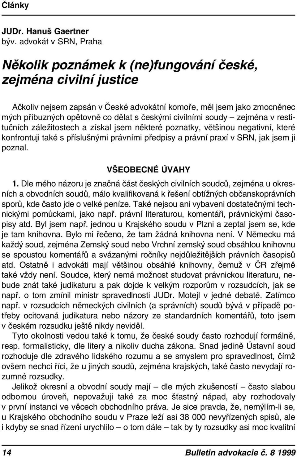 českými civilními soudy zejména v restitučních záležitostech a získal jsem některé poznatky, většinou negativní, které konfrontuji také s příslušnými právními předpisy a právní praxí v SRN, jak jsem