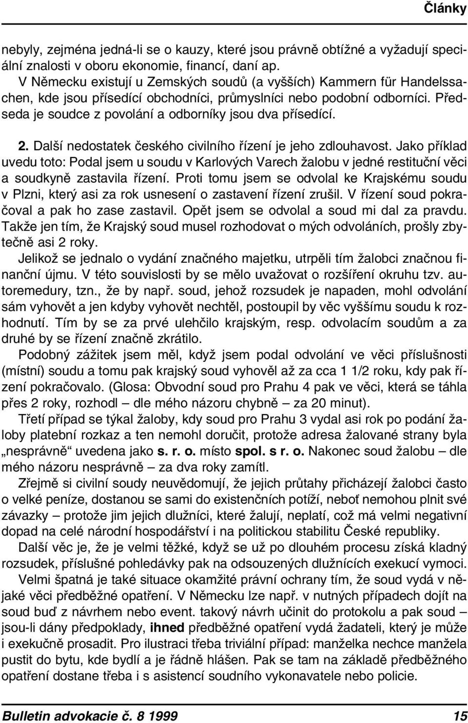 Předseda je soudce z povolání a odborníky jsou dva přísedící. 2. Další nedostatek českého civilního řízení je jeho zdlouhavost.