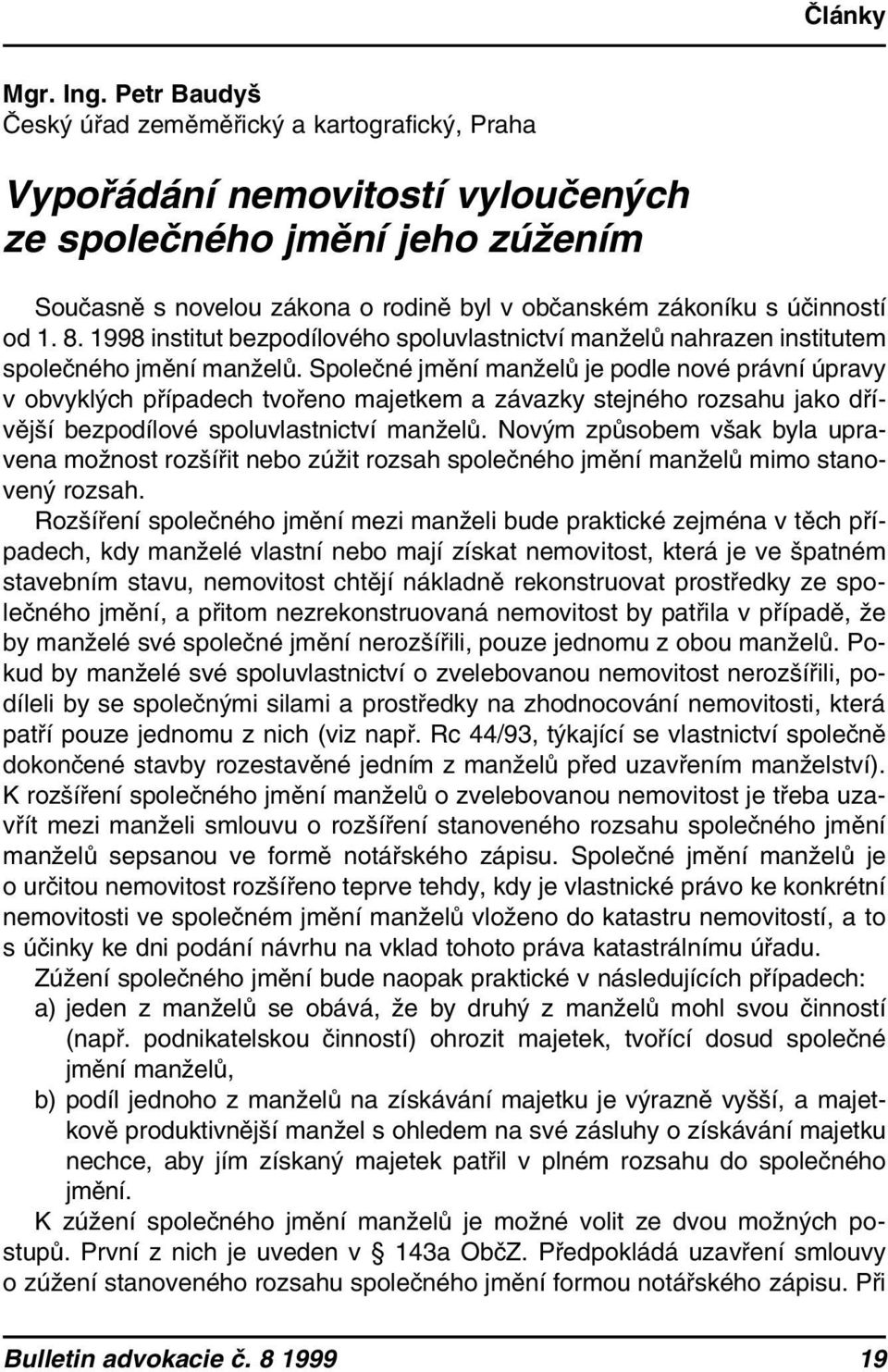 od 1. 8. 1998 institut bezpodílového spoluvlastnictví manželů nahrazen institutem společného jmění manželů.