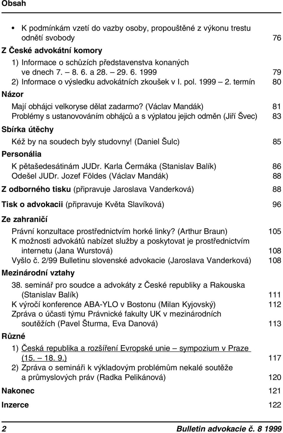 (Václav Mandák) 81 Problémy s ustanovováním obhájců a s výplatou jejich odměn (Jiří Švec) 83 Sbírka útěchy Kéž by na soudech byly studovny! (Daniel Šulc) 85 Personália K pětašedesátinám JUDr.