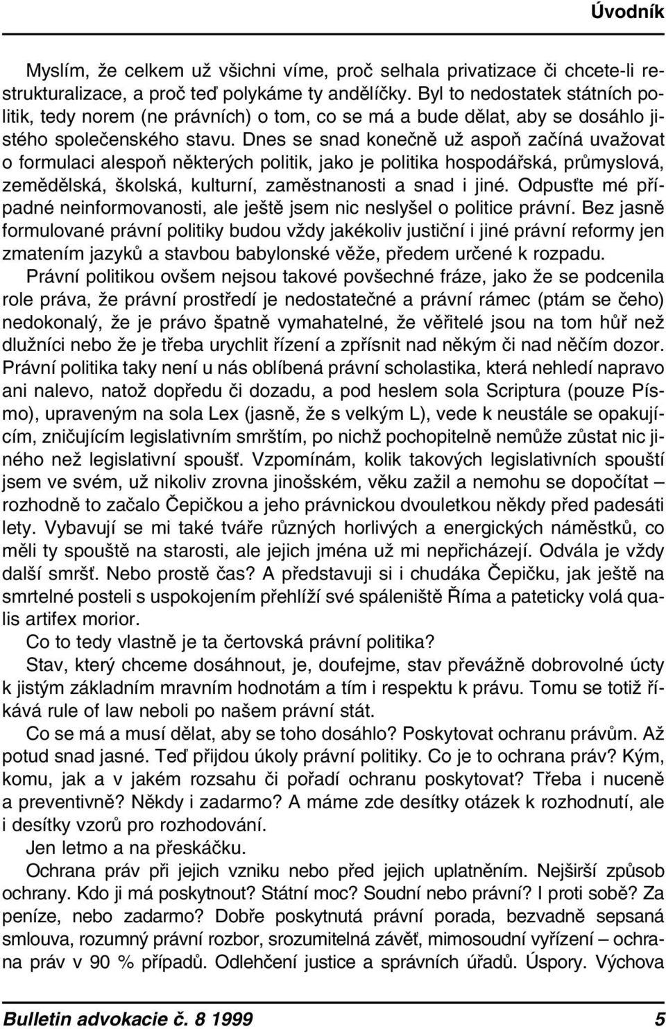 Dnes se snad konečně už aspoň začíná uvažovat o formulaci alespoň některých politik, jako je politika hospodářská, průmyslová, zemědělská, školská, kulturní, zaměstnanosti a snad i jiné.