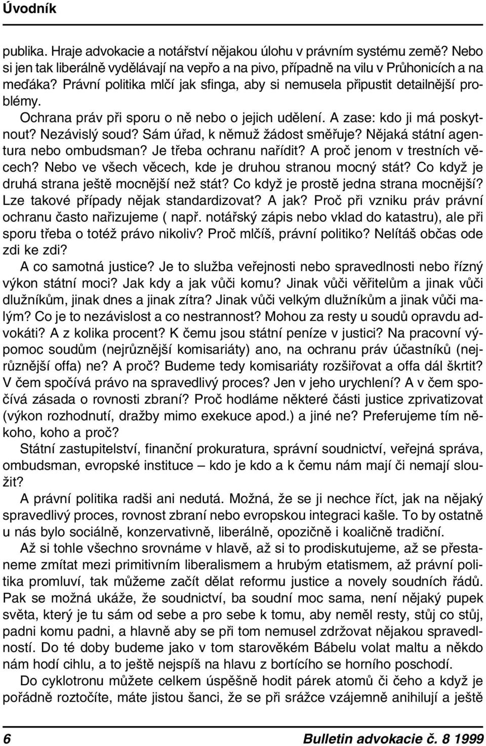 Sám úřad, k němuž žádost směřuje? Nějaká státní agentura nebo ombudsman? Je třeba ochranu nařídit? A proč jenom v trestních věcech? Nebo ve všech věcech, kde je druhou stranou mocný stát?