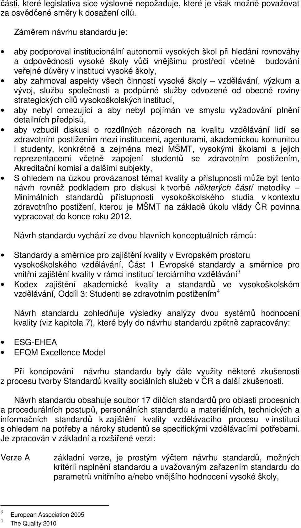 instituci vysoké školy, aby zahrnoval aspekty všech činností vysoké školy vzdělávání, výzkum a vývoj, službu společnosti a podpůrné služby odvozené od obecné roviny strategických cílů vysokoškolských