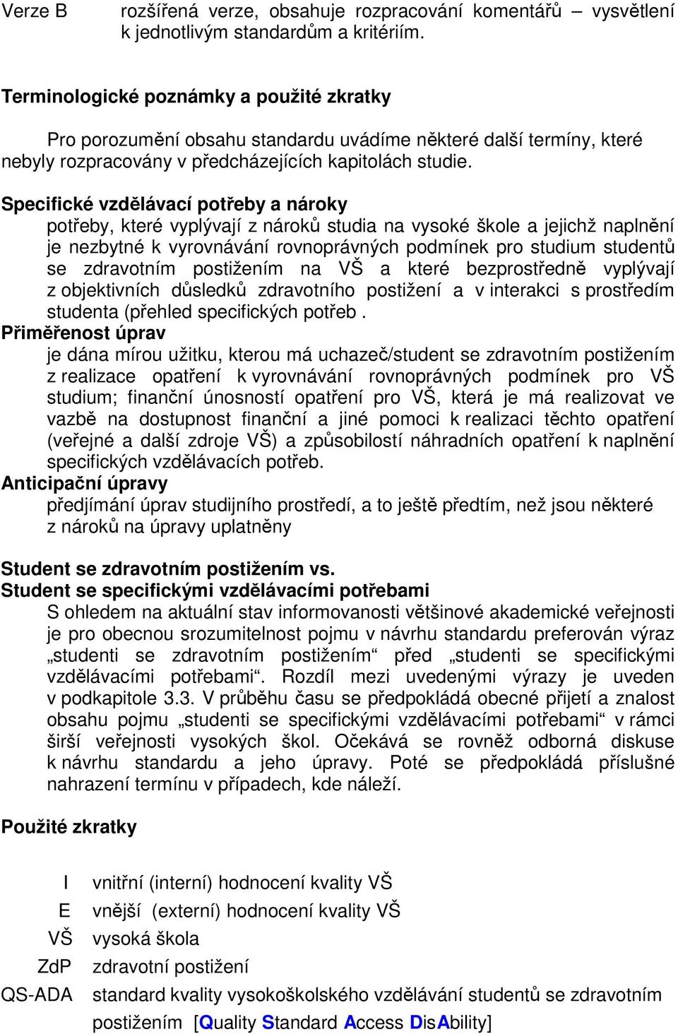 Specifické vzdělávací potřeby a nároky potřeby, které vyplývají z nároků studia na vysoké škole a jejichž naplnění je nezbytné k vyrovnávání rovnoprávných podmínek pro studium studentů se zdravotním