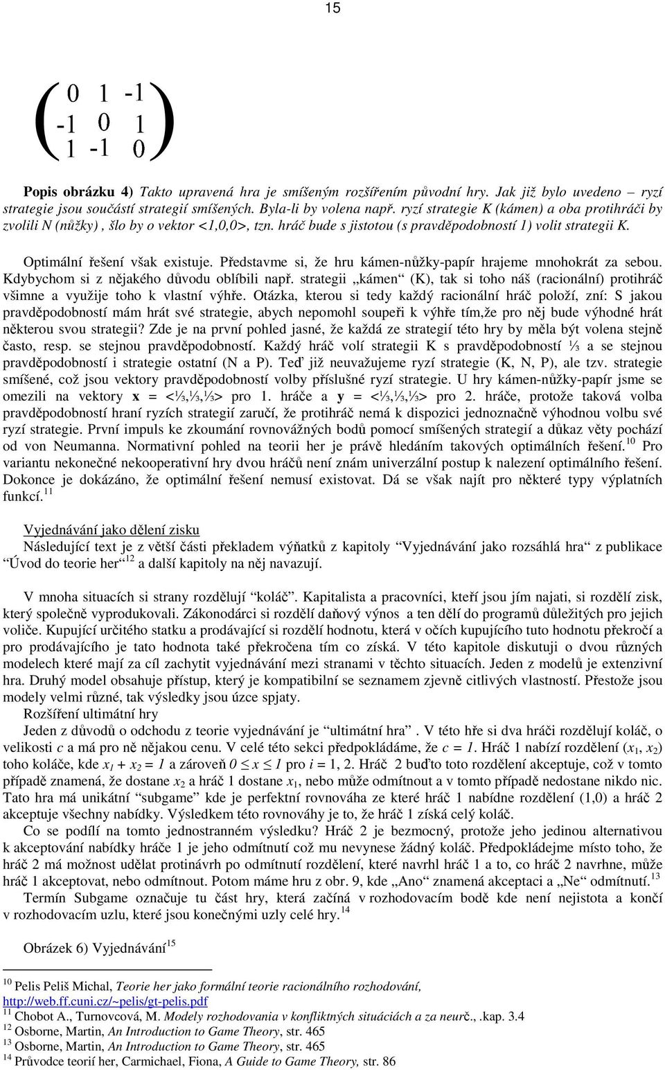 Představme si, že hru kámen-nůžky-papír hrajeme mnohokrát za sebou. Kdybychom si z nějakého důvodu oblíbili např.