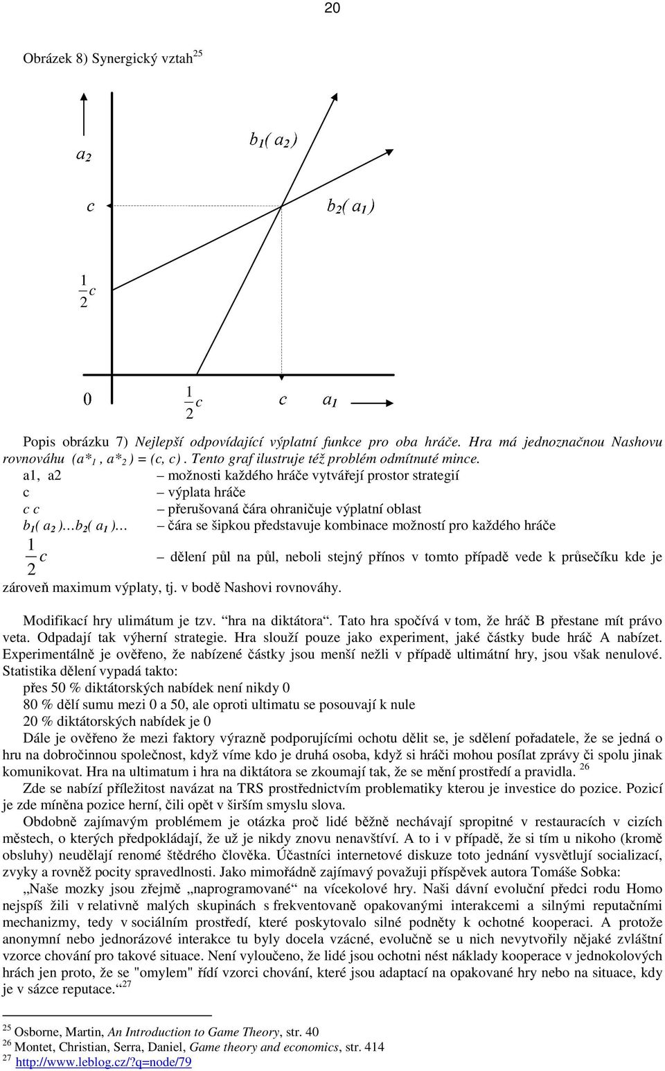 a1, a2 možnosti každého hráče vytvářejí prostor strategií c výplata hráče c c přerušovaná čára ohraničuje výplatní oblast b 1 ( a 2 ) b 2 ( a 1 ) čára se šipkou představuje kombinace možností pro