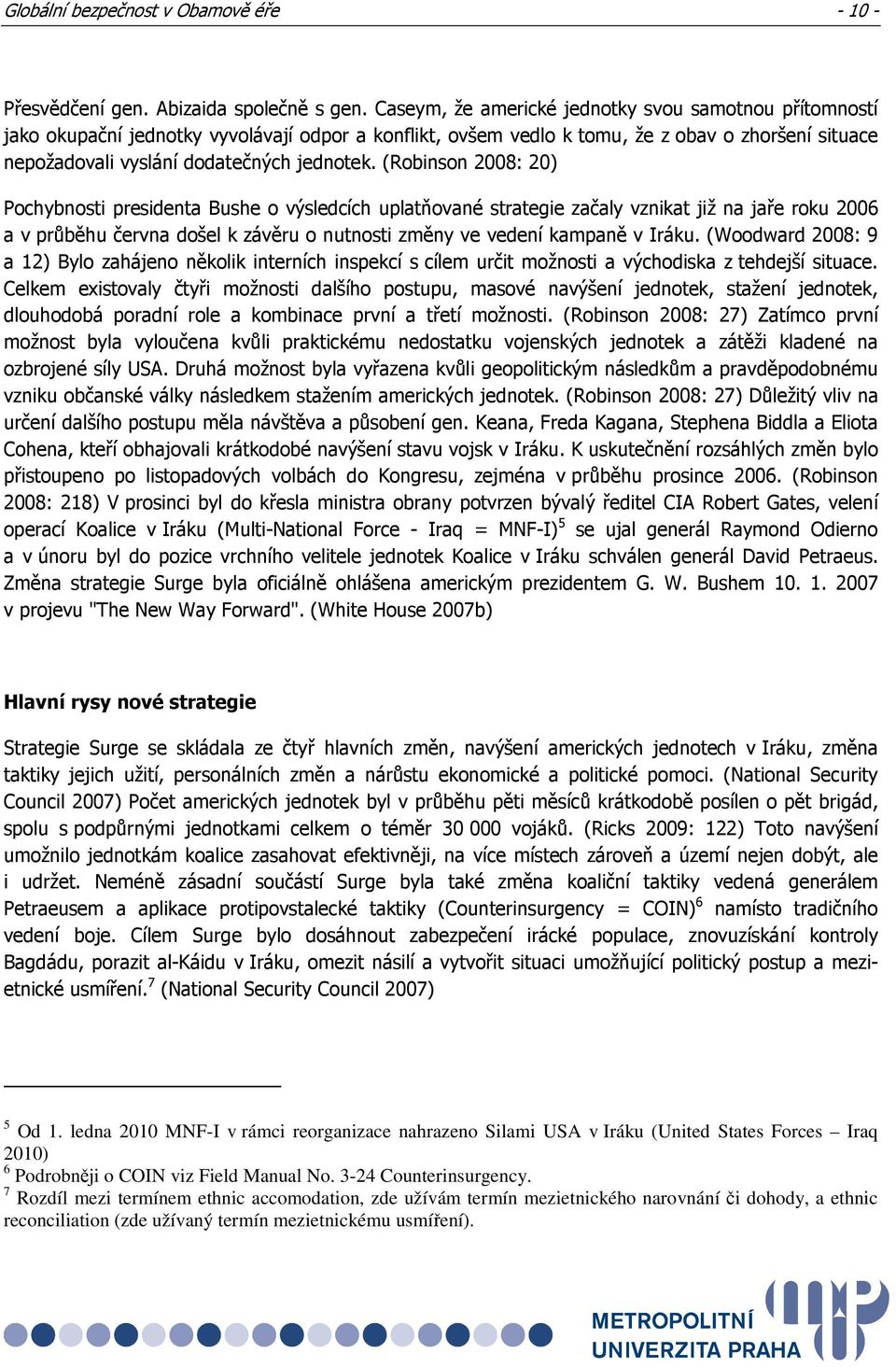 (Robinson 2008: 20) Pochybnosti presidenta Bushe o výsledcích uplatňované strategie začaly vznikat již na jaře roku 2006 a v průběhu června došel k závěru o nutnosti změny ve vedení kampaně v Iráku.