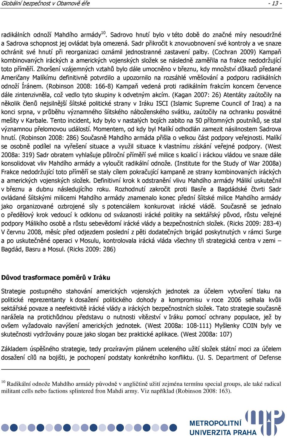 (Cochran 2009) Kampaň kombinovaných iráckých a amerických vojenských složek se následně zaměřila na frakce nedodržující toto příměří.