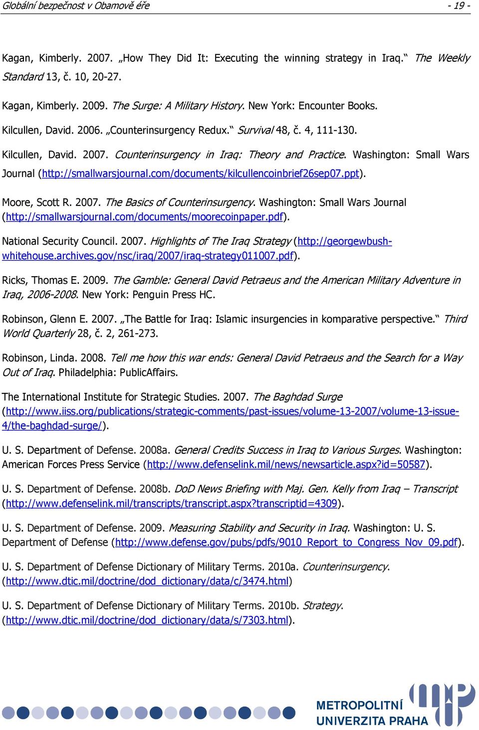 Counterinsurgency in Iraq: Theory and Practice. Washington: Small Wars Journal (http://smallwarsjournal.com/documents/kilcullencoinbrief26sep07.ppt). Moore, Scott R. 2007.