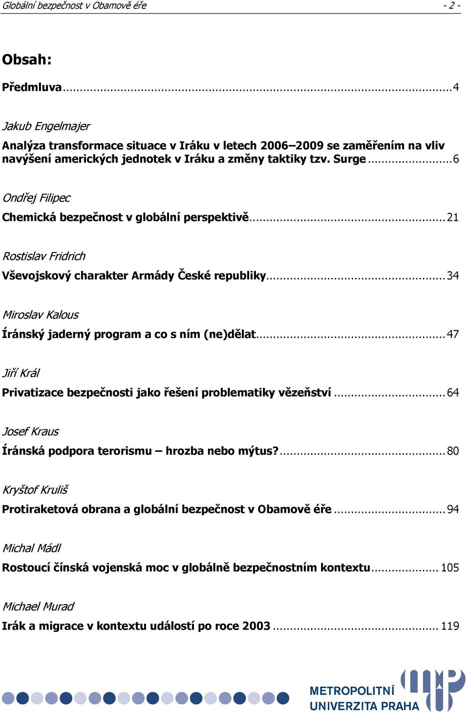 ..6 Ondřej Filipec Chemická bezpečnost v globální perspektivě...21 Rostislav Fridrich Vševojskový charakter Armády České republiky...34 Miroslav Kalous Íránský jaderný program a co s ním (ne)dělat.